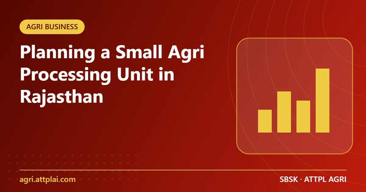 Planning a Small Agri Processing Unit in Rajasthan